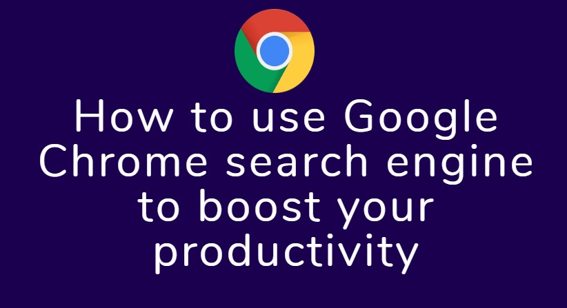 How to use Google Chrome search engine to boost your productivity