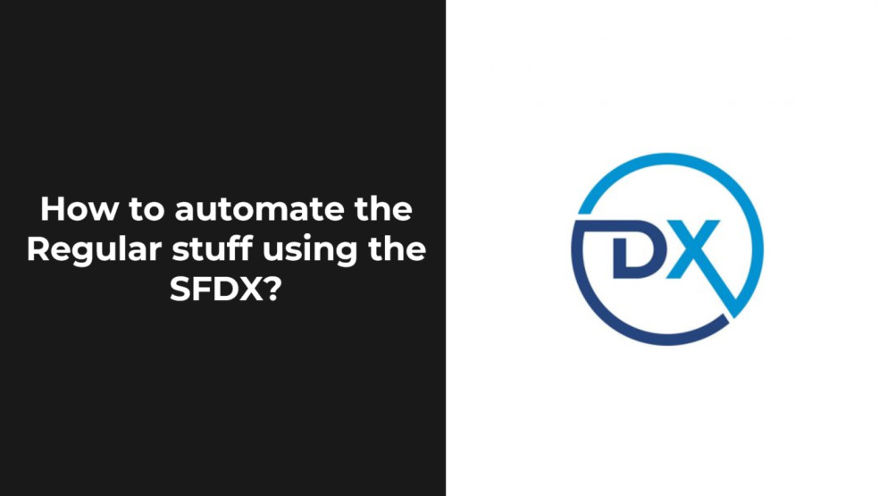 How to automate the Regular stuff using the SFDX